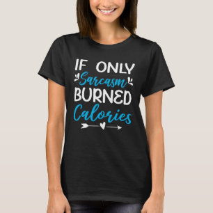 Wenn nur Sarcasm Kalorien zerstören würde, dann wü T-Shirt