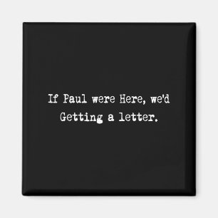 Wenn Paul hier wäre, würden wir einen Brief bekomm Magnet