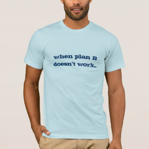 wenn Plan B nicht… arbeitet T-Shirt