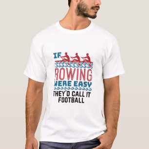 Wenn Rudern einfach wäre, würden sie es Fußball ne T-Shirt