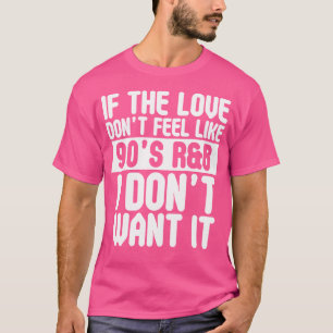Wenn sich die Liebe nicht wie die 90er Jahre fühlt T-Shirt