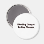 Wenn sich nichts ändert, ändert sich nichts! magnet (Vorderseite/Rückseite)