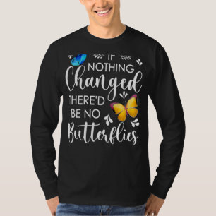 Wenn sich nie etwas geändert hätte, gäbe es keine  T-Shirt
