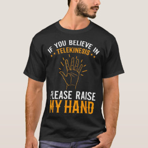 Wenn Sie an Telekinese glauben, heben Sie bitte me T-Shirt