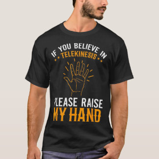 Wenn Sie an Telekinese glauben, heben Sie bitte me T-Shirt