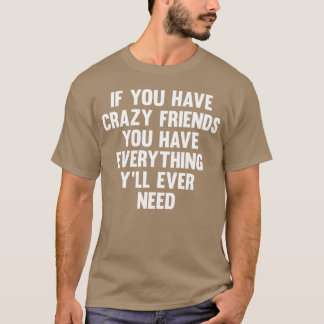 Wenn Sie Crazy Friends Funny Sprichwort Spaß Frien T-Shirt