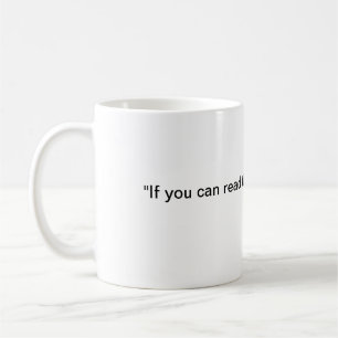 Wenn Sie das lesen können, ist es an der Zeit, es Kaffeetasse