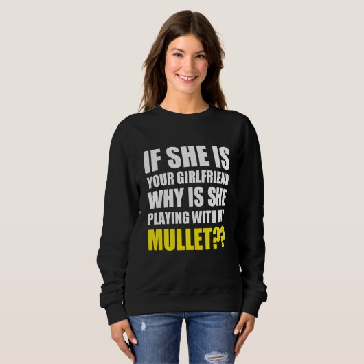 Wenn sie deine Freundin ist, warum sie mit mir spi Sweatshirt (Vorne ganz)