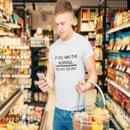 Wenn Sie den Morgen gewinnen, gewinnen Sie den Tag T-Shirt