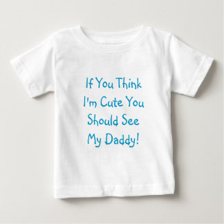 Wenn Sie denken, dass ich niedlich bin, sollten Baby T-shirt