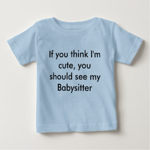 Wenn Sie denken, dass ich, Sie sollte mein Babysi Baby T-shirt