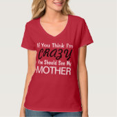 Wenn Sie denken, dass ich verrückt bin, sollten T-Shirt (Vorderseite)