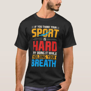 Wenn Sie denken, Ihr Sport ist harter Atem Schwimm T-Shirt
