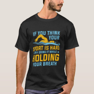 Wenn Sie denken, Ihr Sport ist schwer zu versuchen T-Shirt
