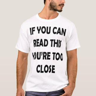 Wenn Sie dieses lesen können, sind Sie zu nah T-Shirt