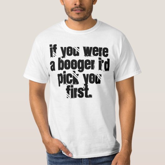 Wenn Sie ein Booger waren, würde ich Sie zuerst T-Shirt (Vorderseite)
