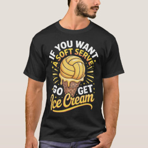 Wenn Sie einen Soft-Serve-Volleyball wollen T-Shirt