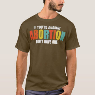 Wenn Sie gegen Abtreibung nicht eine ProChoice erh T-Shirt
