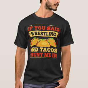 Wenn Sie gesagt haben, Wrestling und Tacos zählen  T-Shirt