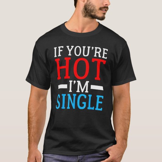 Wenn Sie Hot im Single sind T-Shirt (Vorderseite)