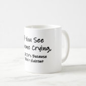 Wenn Sie jemanden weinen sehen Kaffeetasse (VorderseiteRechts)