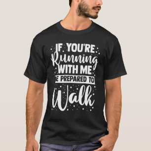 Wenn Sie mit mir laufen, seien Sie bereit, zu Fuß T-Shirt
