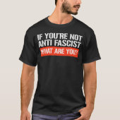 Wenn Sie nicht Antifaschist sind - Was sind Sie? T-Shirt (Vorderseite)