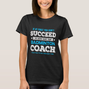 Wenn Sie nicht erfolgreich sind - Badminton Coach T-Shirt