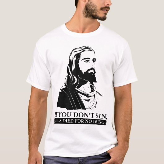 Wenn Sie nicht Sin, starb Jesus für nichts T-Shirt (Vorderseite)