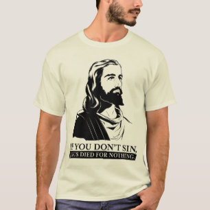 Wenn Sie nicht Sin, starb Jesus für nichts T-Shirt