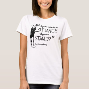 Wenn Sie nicht tanzen werden, stehen Sie warum T-Shirt