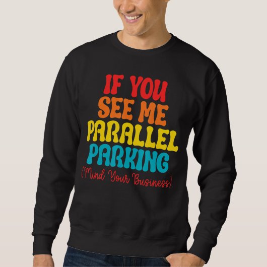 Wenn Sie sehen, dass ich parallel Parken denken Si Sweatshirt (Vorderseite)