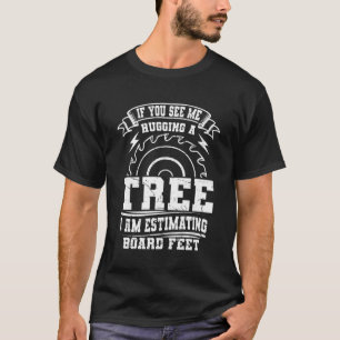 Wenn Sie sehen, wie ich einen Baum umarmte, schätz T-Shirt