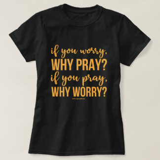 Wenn Sie sich Sorgen machen, warum beten. Wenn du T-Shirt