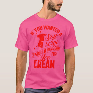 Wenn Sie Soft Serve Gewollt, gehen Sie für Eis Cre T-Shirt