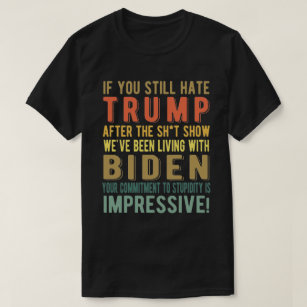 Wenn Sie Trump immer noch hassen - Anti-Präsident  T-Shirt