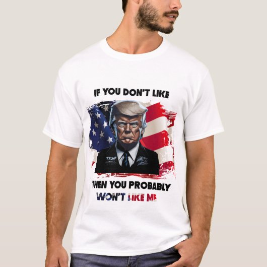 Wenn Sie Trump nicht mögen, werden Sie mich wahrsc T-Shirt (Vorderseite)
