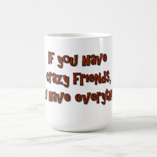 Wenn Sie verrückte Freunde haben, haben Sie alles Kaffeetasse