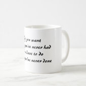 Wenn Sie wollen, was Sie nie gehabt haben, müssen Kaffeetasse (VorderseiteRechts)