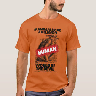 Wenn Tiere eine Religion hätten, wäre der Mensch d T-Shirt