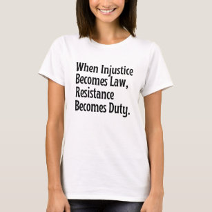 Wenn Ungerechtigkeit Gesetz wird, wird Widerstand  T-Shirt