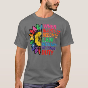 WENN UNGERECHTIGKEIT ZUM GESETZ WIRD, WIRD WIDERST T-Shirt