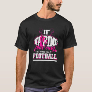 Wenn Vaping einfach wäre, würden sie es Fußball ne T-Shirt