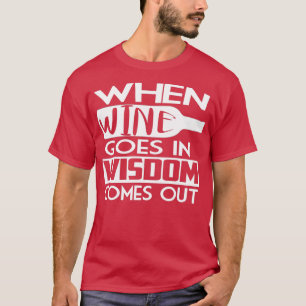 Wenn Wein kommt, kommt Weisheit heraus 3 T-Shirt