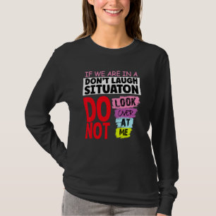 Wenn wir in einer Lachverbot-Situation sind, schau T-Shirt