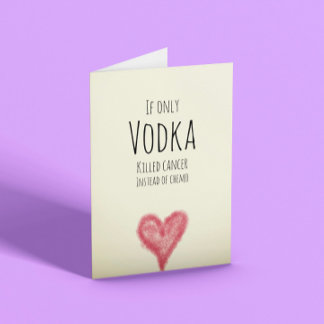Wenn Wodka Krebs besiegen würde, anstatt Chemo Karte
