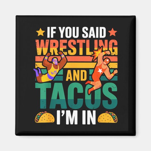 Wenn Wrestling und Tacos gesagt wird, bin ich dabe Magnet (Vorne)