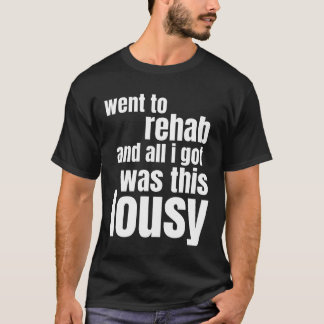 went to rehab and all i got thiwas lousy T-Shirt