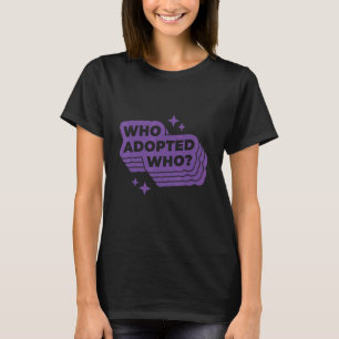 Wer adoptierte, wer T-Shirt