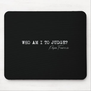 Wer bin ich, um zu beurteilen Papst Franziskus Zit Mousepad